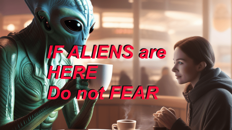 If Aliens are here do not Fear!